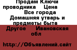 Продам Ключи проводника  › Цена ­ 1 000 - Все города Домашняя утварь и предметы быта » Другое   . Ивановская обл.